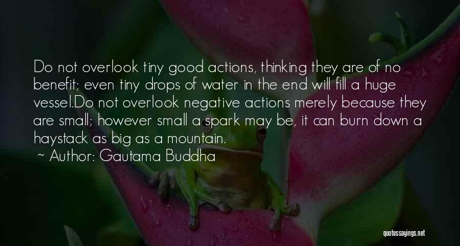 Gautama Buddha Quotes: Do Not Overlook Tiny Good Actions, Thinking They Are Of No Benefit; Even Tiny Drops Of Water In The End