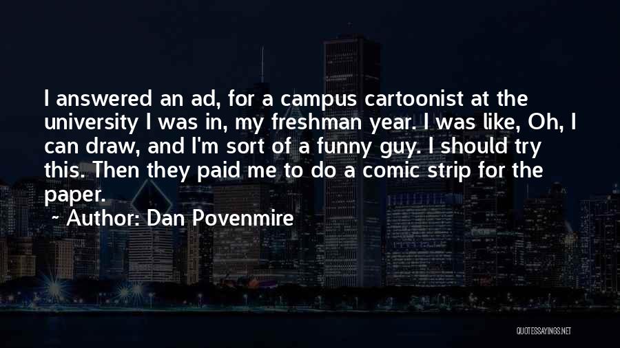 Dan Povenmire Quotes: I Answered An Ad, For A Campus Cartoonist At The University I Was In, My Freshman Year. I Was Like,