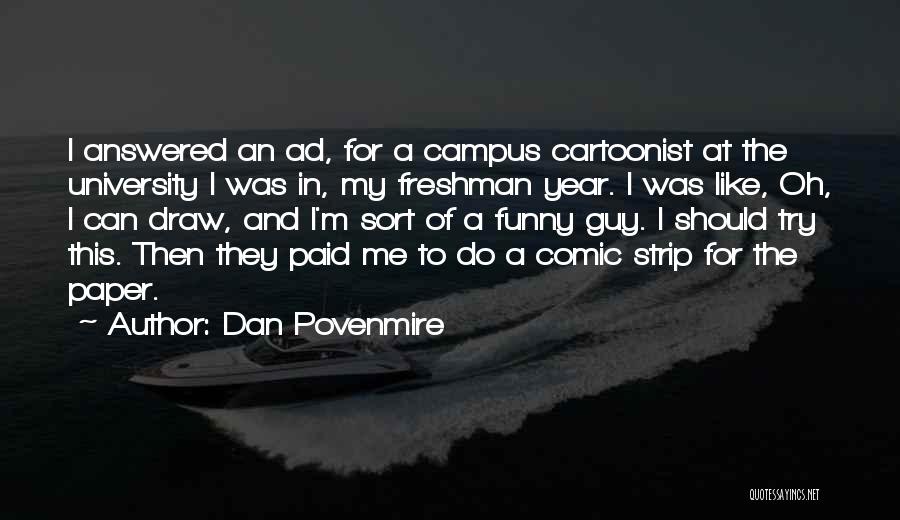 Dan Povenmire Quotes: I Answered An Ad, For A Campus Cartoonist At The University I Was In, My Freshman Year. I Was Like,