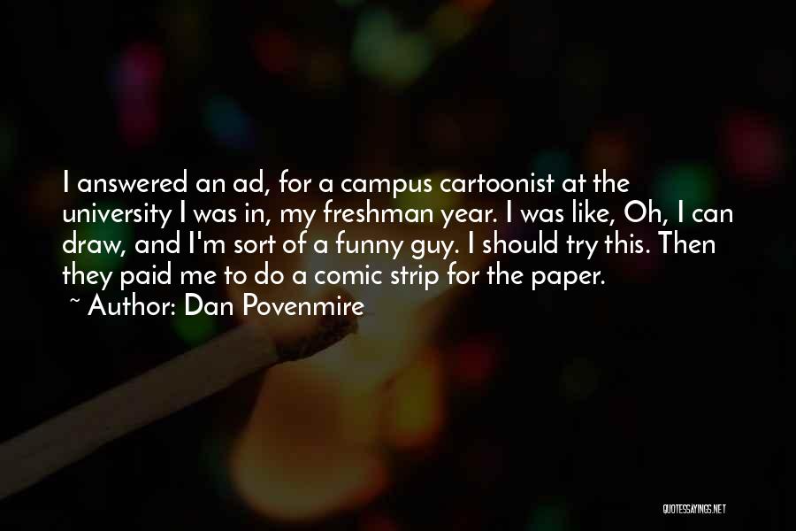 Dan Povenmire Quotes: I Answered An Ad, For A Campus Cartoonist At The University I Was In, My Freshman Year. I Was Like,