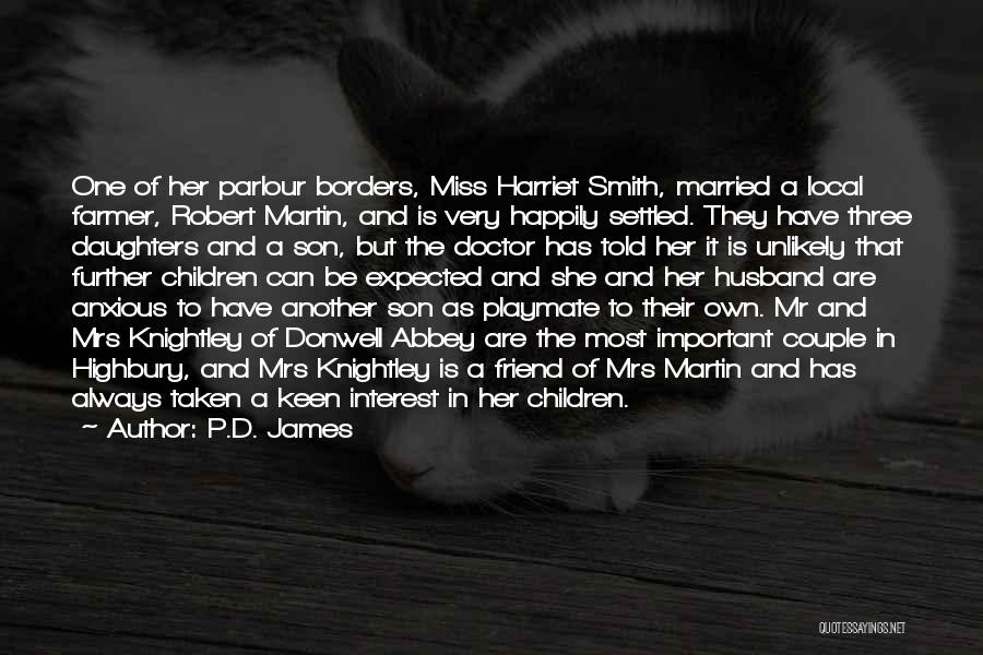 P.D. James Quotes: One Of Her Parlour Borders, Miss Harriet Smith, Married A Local Farmer, Robert Martin, And Is Very Happily Settled. They