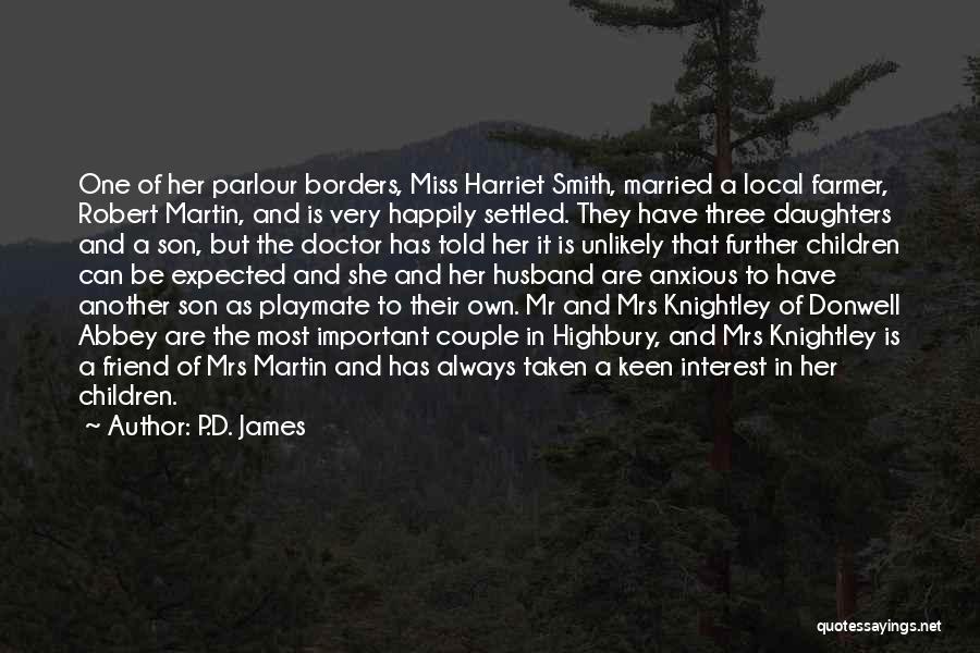 P.D. James Quotes: One Of Her Parlour Borders, Miss Harriet Smith, Married A Local Farmer, Robert Martin, And Is Very Happily Settled. They