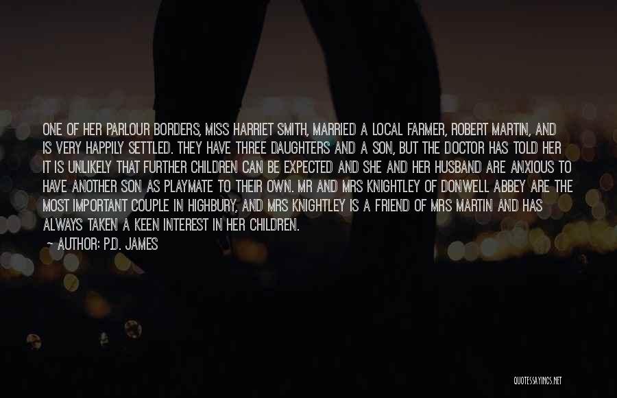 P.D. James Quotes: One Of Her Parlour Borders, Miss Harriet Smith, Married A Local Farmer, Robert Martin, And Is Very Happily Settled. They