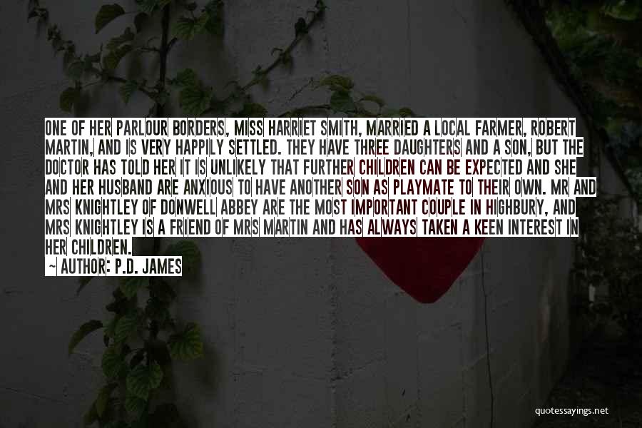 P.D. James Quotes: One Of Her Parlour Borders, Miss Harriet Smith, Married A Local Farmer, Robert Martin, And Is Very Happily Settled. They