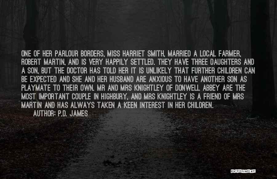 P.D. James Quotes: One Of Her Parlour Borders, Miss Harriet Smith, Married A Local Farmer, Robert Martin, And Is Very Happily Settled. They