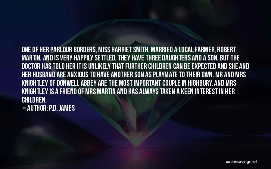 P.D. James Quotes: One Of Her Parlour Borders, Miss Harriet Smith, Married A Local Farmer, Robert Martin, And Is Very Happily Settled. They