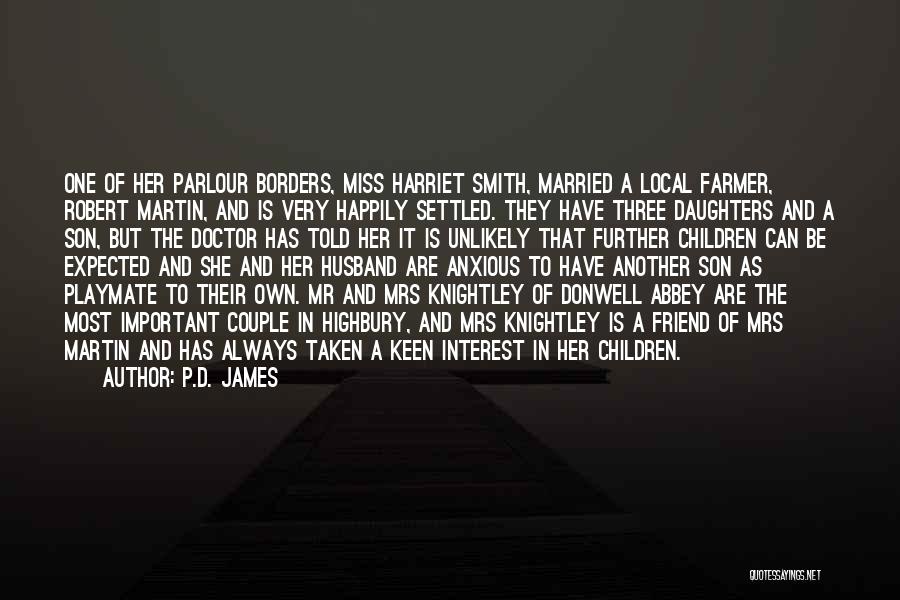 P.D. James Quotes: One Of Her Parlour Borders, Miss Harriet Smith, Married A Local Farmer, Robert Martin, And Is Very Happily Settled. They