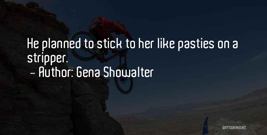 Gena Showalter Quotes: He Planned To Stick To Her Like Pasties On A Stripper.