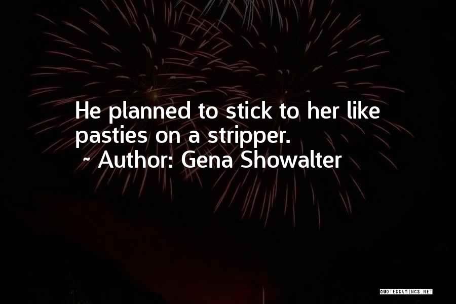 Gena Showalter Quotes: He Planned To Stick To Her Like Pasties On A Stripper.