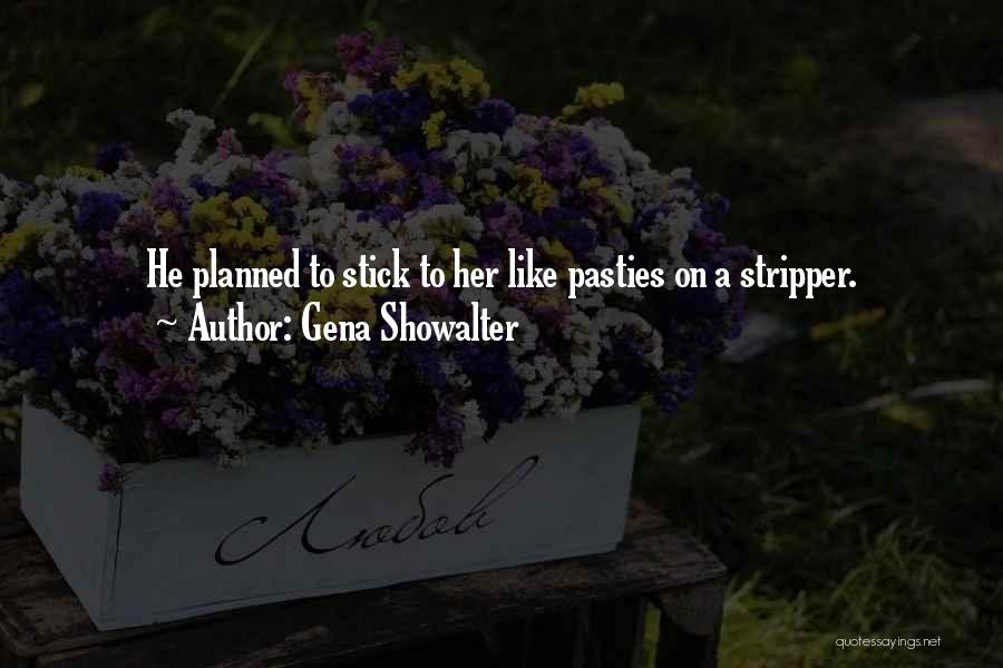 Gena Showalter Quotes: He Planned To Stick To Her Like Pasties On A Stripper.