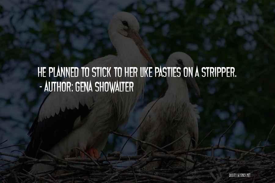 Gena Showalter Quotes: He Planned To Stick To Her Like Pasties On A Stripper.