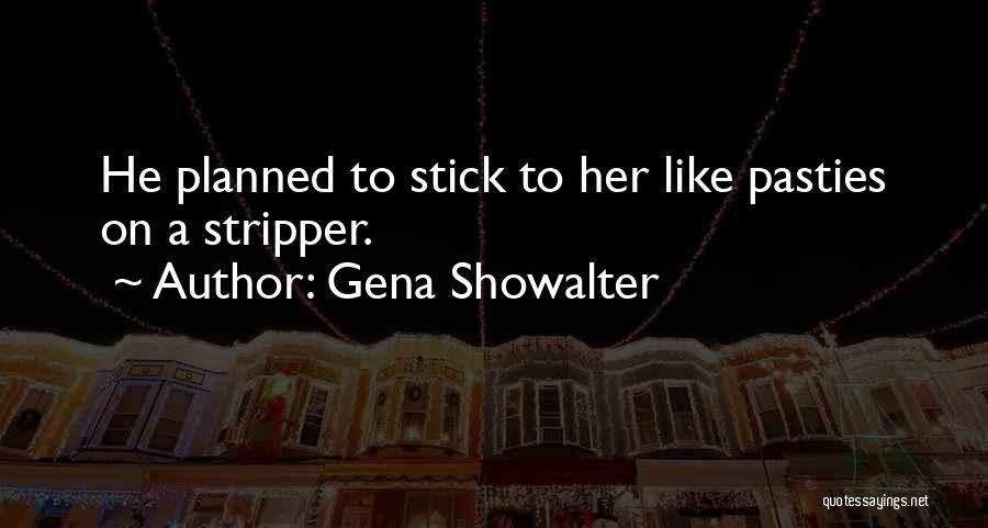 Gena Showalter Quotes: He Planned To Stick To Her Like Pasties On A Stripper.