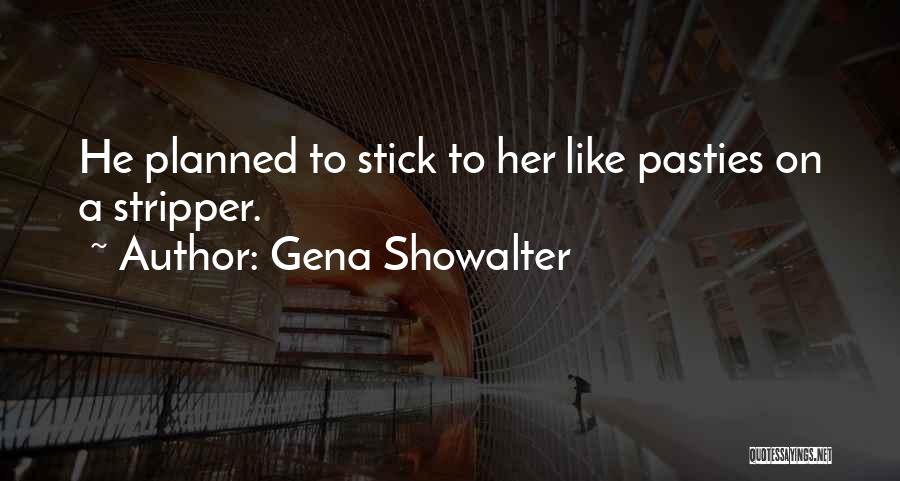 Gena Showalter Quotes: He Planned To Stick To Her Like Pasties On A Stripper.