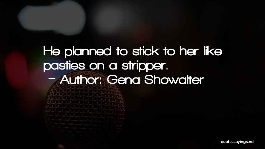 Gena Showalter Quotes: He Planned To Stick To Her Like Pasties On A Stripper.