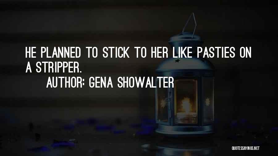 Gena Showalter Quotes: He Planned To Stick To Her Like Pasties On A Stripper.