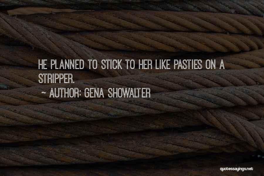 Gena Showalter Quotes: He Planned To Stick To Her Like Pasties On A Stripper.