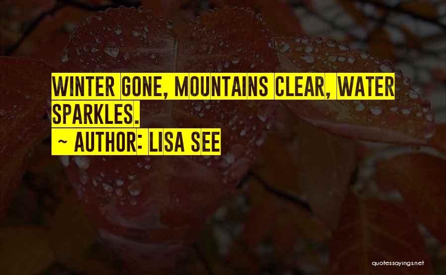 Lisa See Quotes: Winter Gone, Mountains Clear, Water Sparkles.