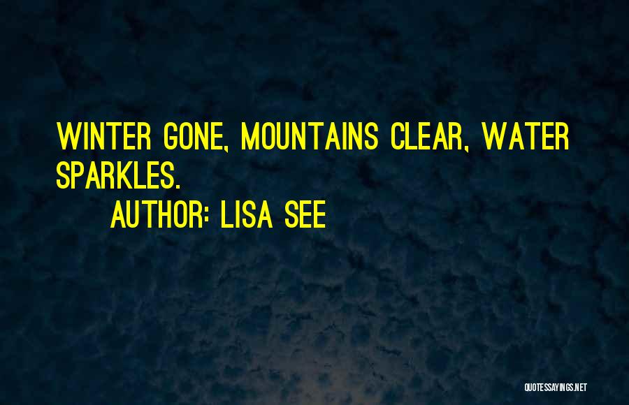 Lisa See Quotes: Winter Gone, Mountains Clear, Water Sparkles.