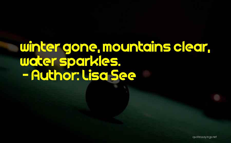 Lisa See Quotes: Winter Gone, Mountains Clear, Water Sparkles.