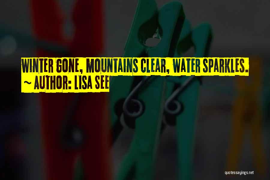 Lisa See Quotes: Winter Gone, Mountains Clear, Water Sparkles.