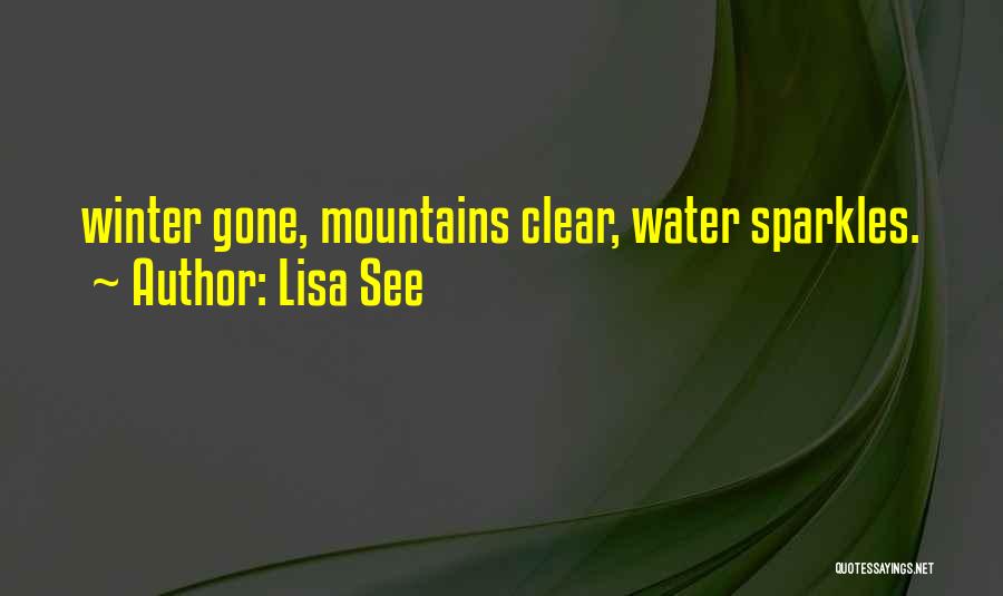 Lisa See Quotes: Winter Gone, Mountains Clear, Water Sparkles.