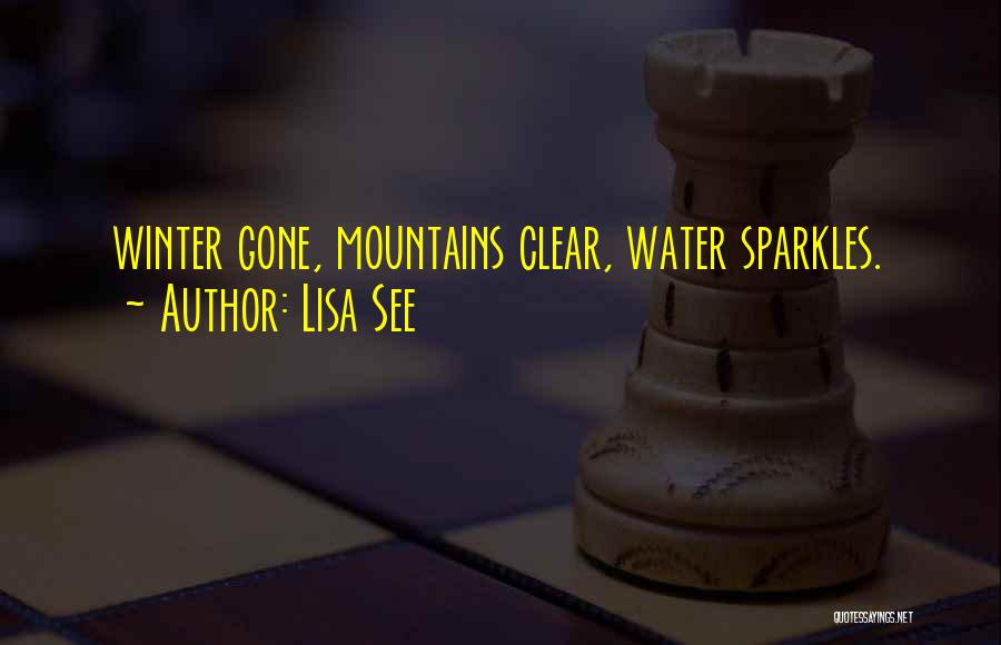 Lisa See Quotes: Winter Gone, Mountains Clear, Water Sparkles.