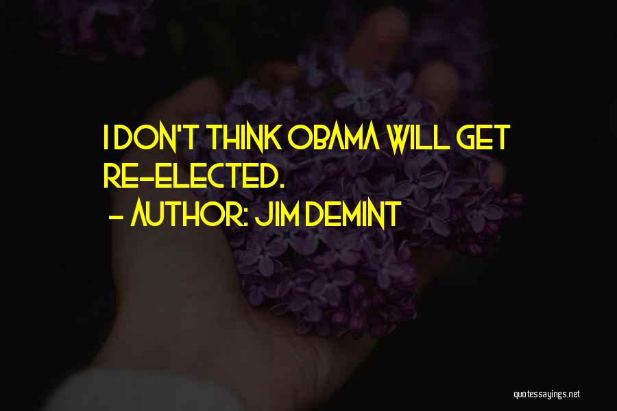 Jim DeMint Quotes: I Don't Think Obama Will Get Re-elected.