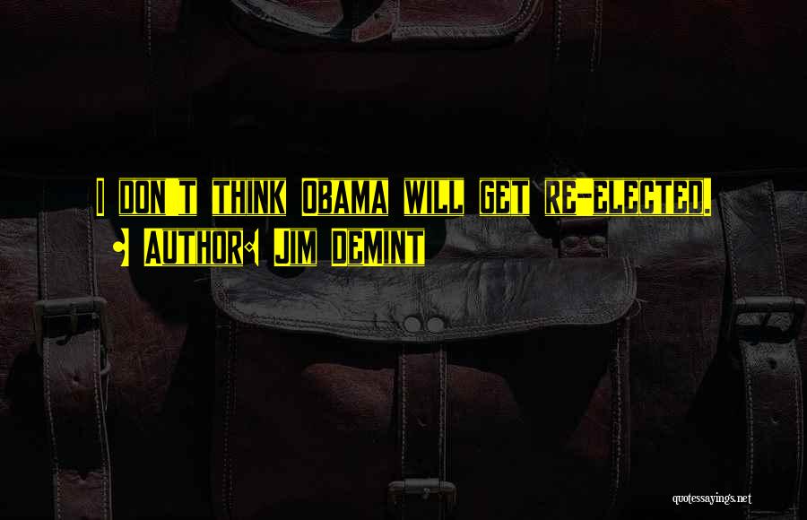 Jim DeMint Quotes: I Don't Think Obama Will Get Re-elected.