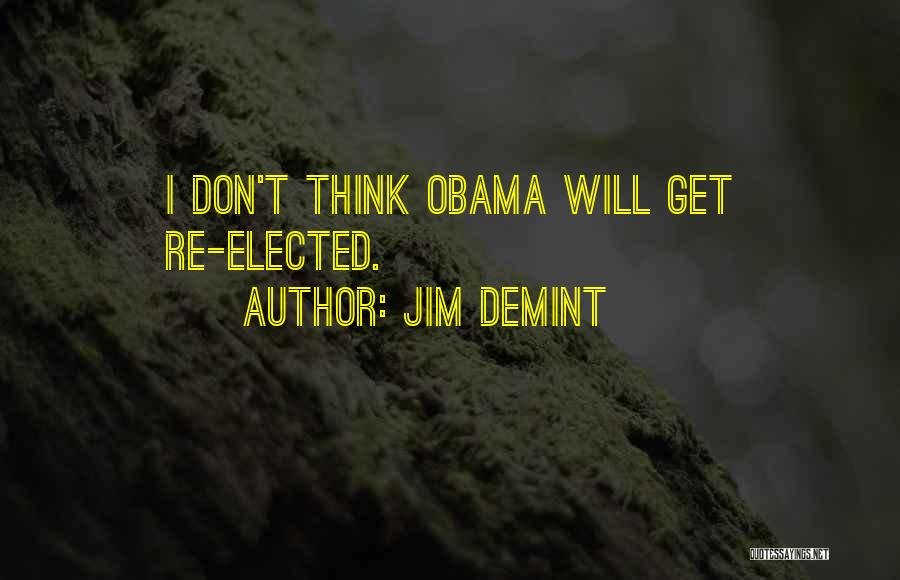 Jim DeMint Quotes: I Don't Think Obama Will Get Re-elected.
