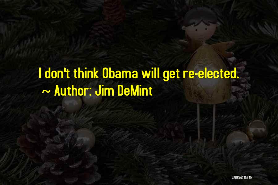 Jim DeMint Quotes: I Don't Think Obama Will Get Re-elected.
