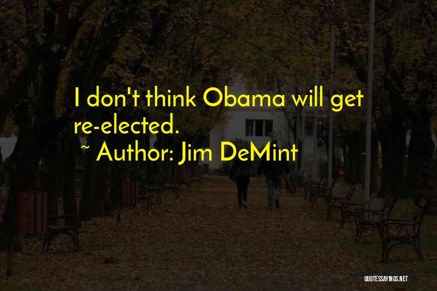 Jim DeMint Quotes: I Don't Think Obama Will Get Re-elected.