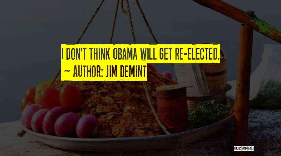 Jim DeMint Quotes: I Don't Think Obama Will Get Re-elected.