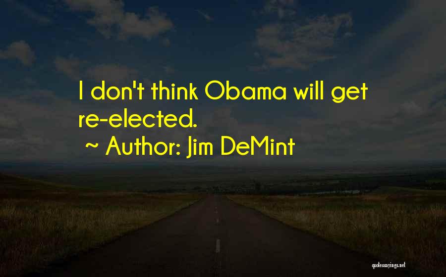 Jim DeMint Quotes: I Don't Think Obama Will Get Re-elected.