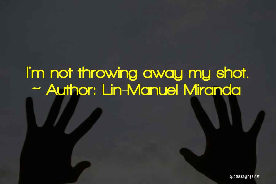 Lin-Manuel Miranda Quotes: I'm Not Throwing Away My Shot.