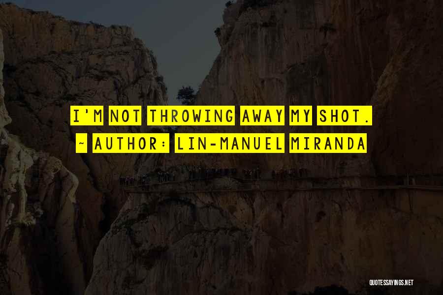 Lin-Manuel Miranda Quotes: I'm Not Throwing Away My Shot.