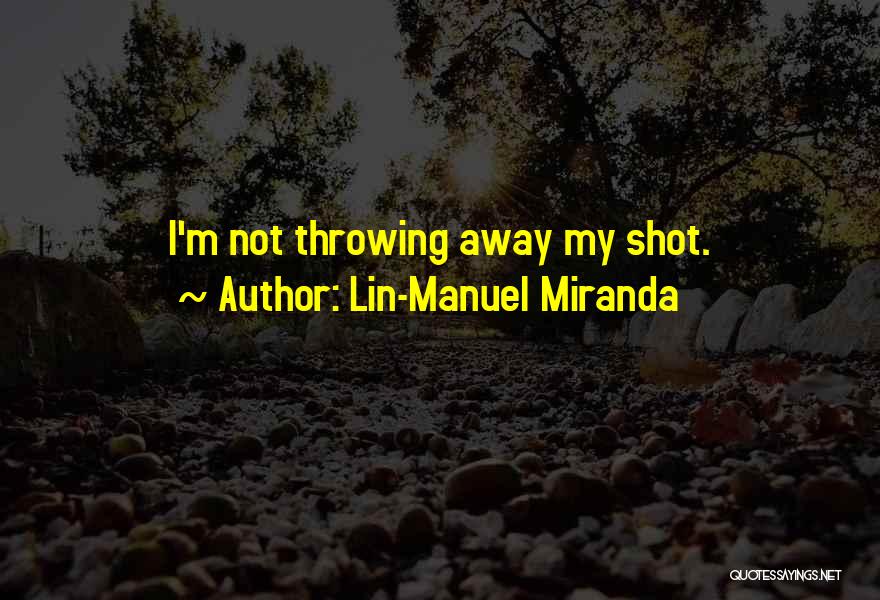 Lin-Manuel Miranda Quotes: I'm Not Throwing Away My Shot.