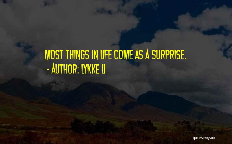 Lykke Li Quotes: Most Things In Life Come As A Surprise.