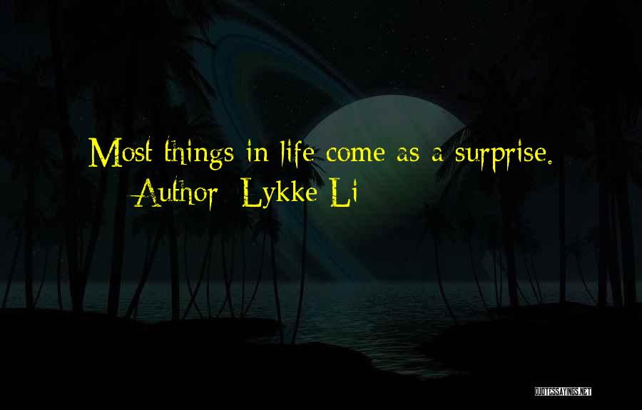 Lykke Li Quotes: Most Things In Life Come As A Surprise.