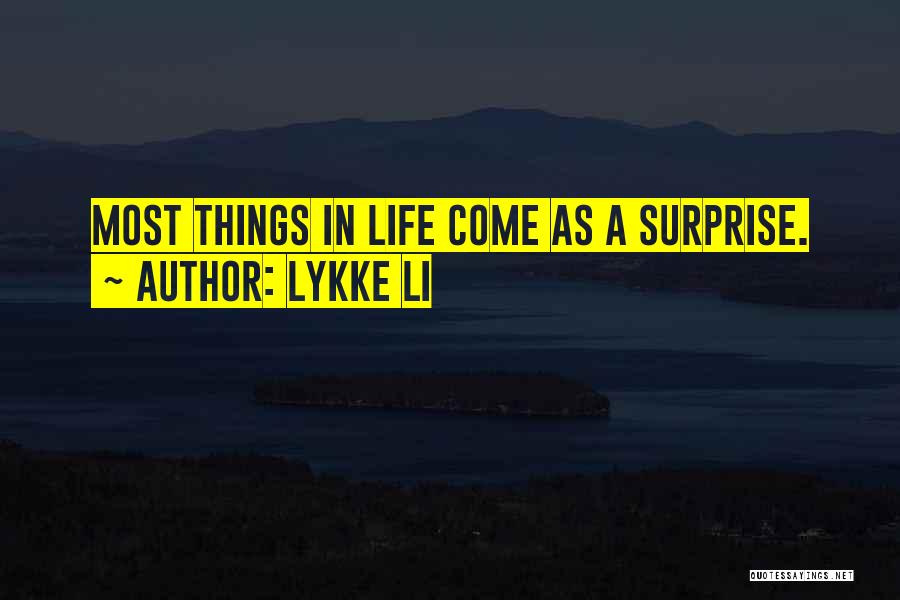 Lykke Li Quotes: Most Things In Life Come As A Surprise.