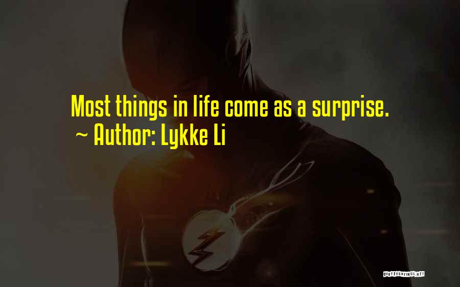 Lykke Li Quotes: Most Things In Life Come As A Surprise.