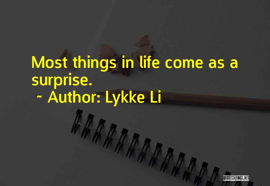 Lykke Li Quotes: Most Things In Life Come As A Surprise.