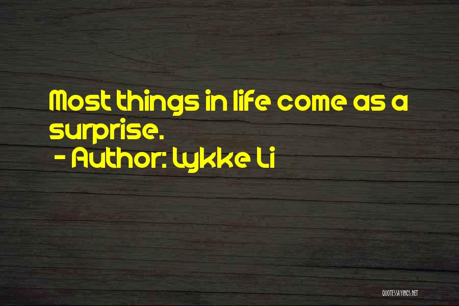 Lykke Li Quotes: Most Things In Life Come As A Surprise.