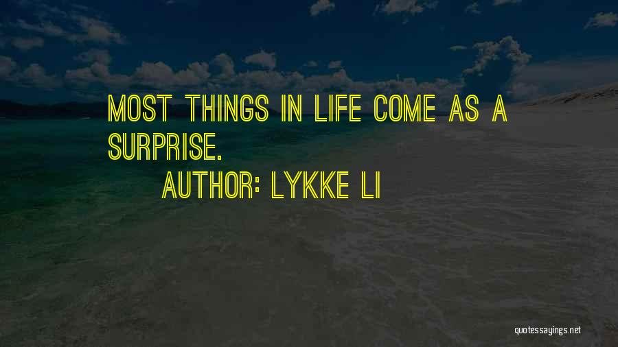 Lykke Li Quotes: Most Things In Life Come As A Surprise.