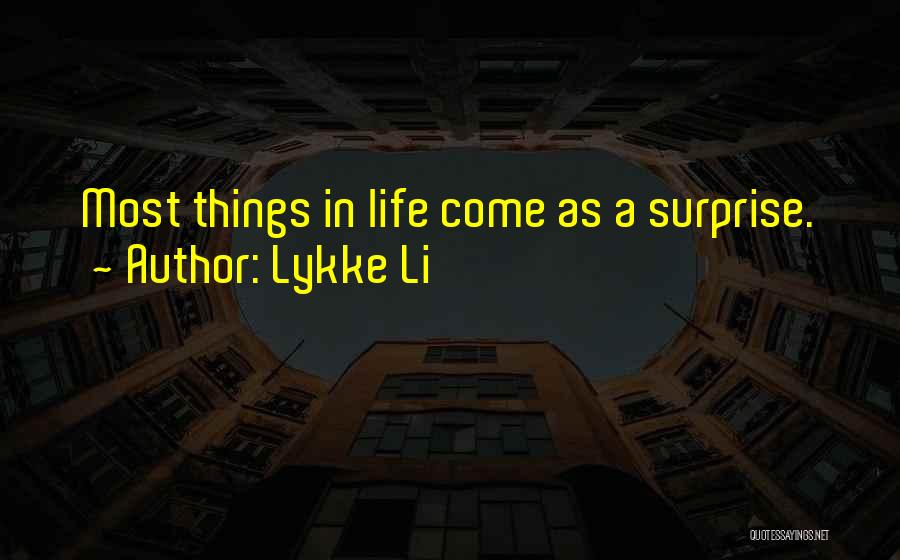 Lykke Li Quotes: Most Things In Life Come As A Surprise.