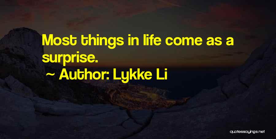 Lykke Li Quotes: Most Things In Life Come As A Surprise.