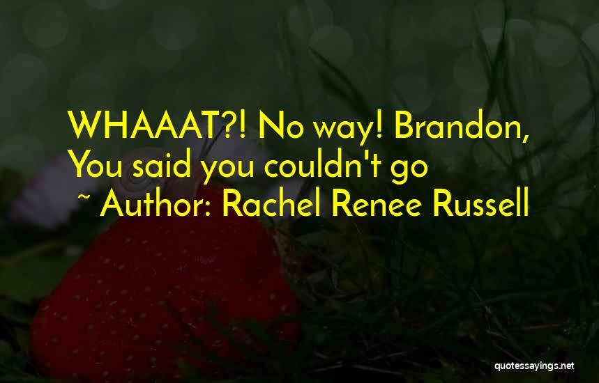 Rachel Renee Russell Quotes: Whaaat?! No Way! Brandon, You Said You Couldn't Go