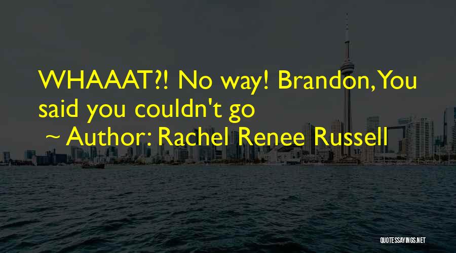 Rachel Renee Russell Quotes: Whaaat?! No Way! Brandon, You Said You Couldn't Go