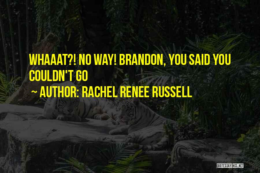 Rachel Renee Russell Quotes: Whaaat?! No Way! Brandon, You Said You Couldn't Go