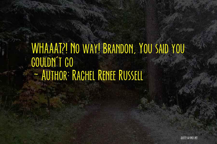Rachel Renee Russell Quotes: Whaaat?! No Way! Brandon, You Said You Couldn't Go