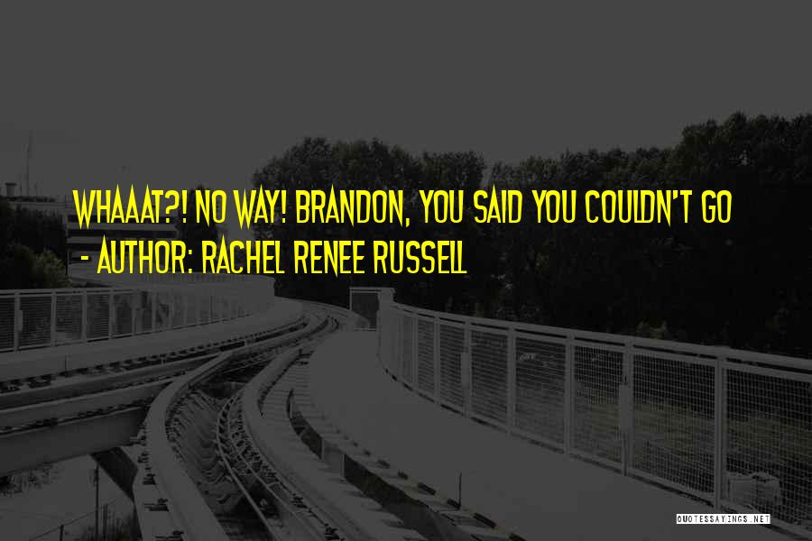 Rachel Renee Russell Quotes: Whaaat?! No Way! Brandon, You Said You Couldn't Go